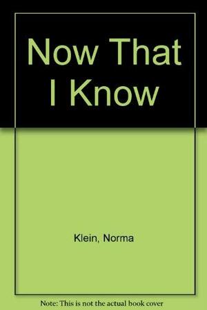 Now That I Know by Norma Klein