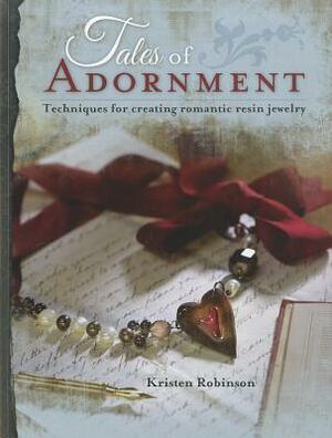 Tales of Adornment: Techniques for Creating Romantic Resin Jewelry by Kristen Robinson