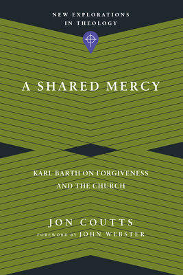 A Shared Mercy: Karl Barth on Forgiveness and the Church by Jon Coutts