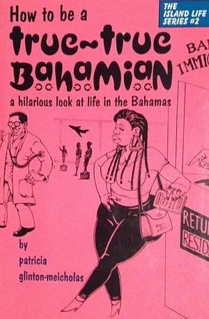 How to be a True-true Bahamian by Patricia Glinton-Meicholas