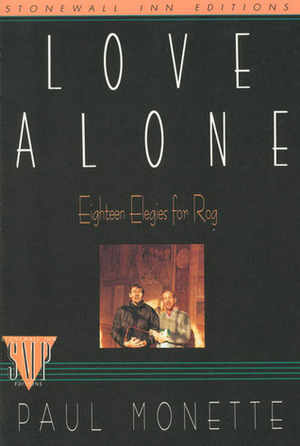 Love Alone: Eighteen Elegies for Rog by Paul Monette