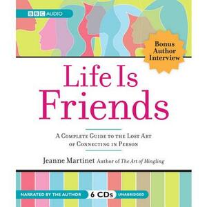 Life Is Friends: A Complete Guide to the Lost Art of Connecting in Person by 