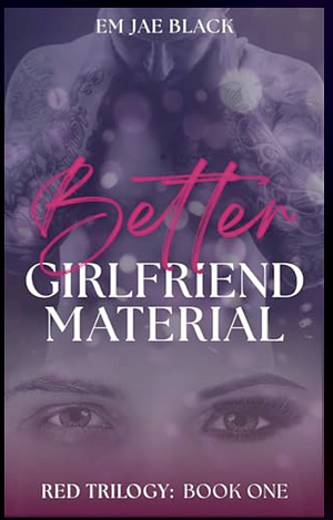 Better Girlfriend Material  by Em Jae Black