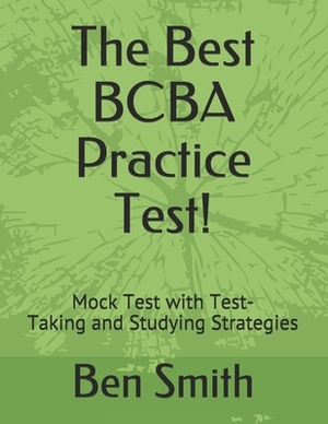 The Best BCBA Practice Test!: Mock Test with Test-Taking and Studying Strategies by Ben Smith