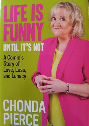 Life Is Funny Until It's Not: A Comic's Story of Love, Loss, and Lunacy by Chonda Pierce