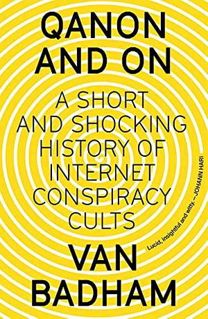 QAnon and On: A Short and Shocking History of Internet Conspiracy Cults by Van Badham