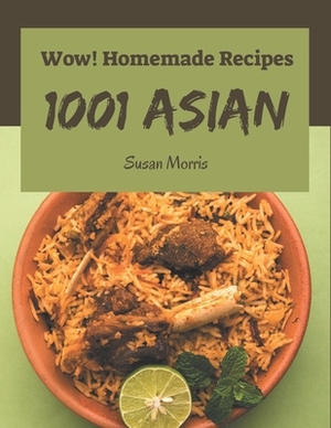 Wow! 1001 Homemade Asian Recipes: The Best-ever of Homemade Asian Cookbook by Susan Morris