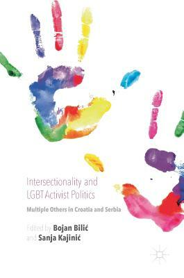 Intersectionality and Lgbt Activist Politics: Multiple Others in Croatia and Serbia by Bojan Bilić, Sanja Kajinić