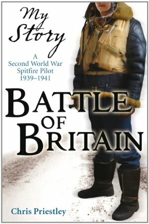 Battle of Britain: A Second World War Spitfire Pilot, 1939-1941 by Chris Priestley