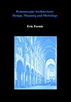 Romanesque Architecture: Design, Meaning and Metrology by Eric Fernie