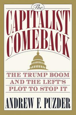 The Capitalist Comeback: The Trump Boom and the Left's Plot to Stop It by Andrew Puzder