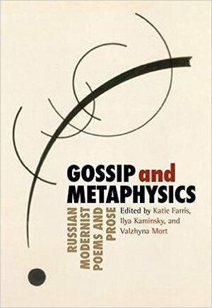 Gossip & Metaphysics: Russian Modernist Poems & Prose by Katie Farris, Ilya Kaminsky