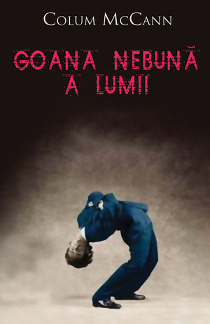 Goana nebună a lumii by Colum McCann