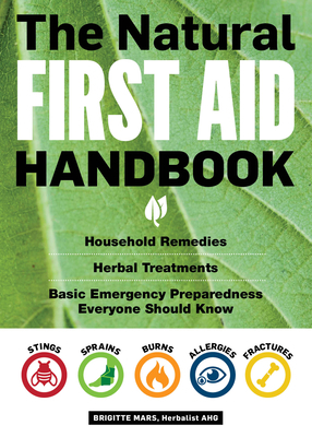 The Natural First Aid Handbook: Household Remedies, Herbal Treatments, and Basic Emergency Preparedness Everyone Should Know by Brigitte Mars