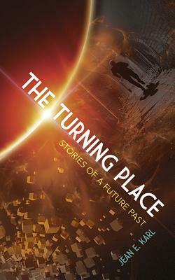 The Turning Place: Stories of a Future Past by Jean E. Karl