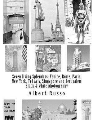 Seven living Splendors: Venice, Rome, Paris, New York, Tel Aviv, Singapore and Jerusalem: Black and white photography by Albert Russo