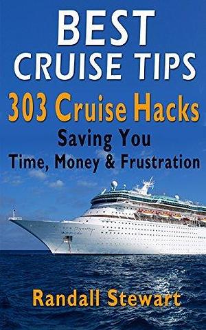 Best Cruise Tips: 303 Cruise Hacks Saving You Time, Money & Frustration by Randall Stewart, Randall Stewart