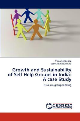 Growth and Sustainability of Self Help Groups in India: A Case Study by Somnath Choudhury, Atanu Sengupta