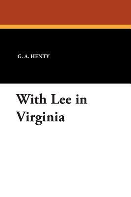 With Lee in Virginia by G.A. Henty