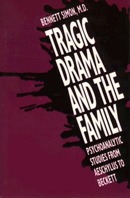 Tragic Drama and the Family: Psychoanalytic Studies from Aeschylus to Beckett by Bennett Simon
