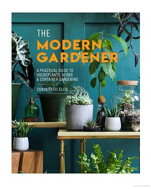 The Modern Gardener by Sonya Patel Ellis