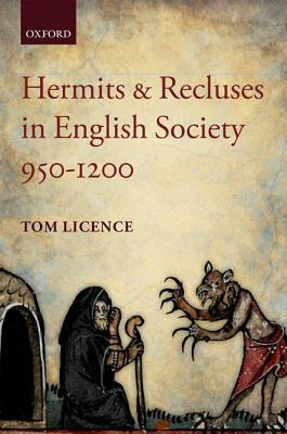 Hermits and Recluses in English Society, 950-1200 by Tom Licence