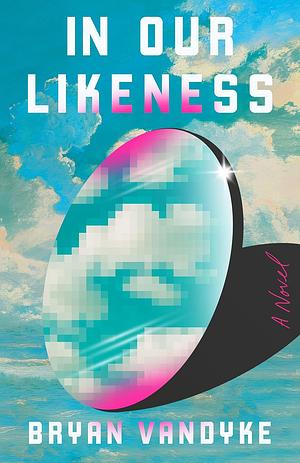 In Our Likeness: A Novel by Bryan VanDyke, Bryan VanDyke