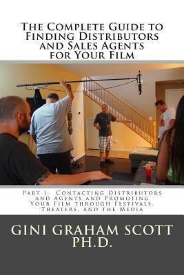 The Complete Guide to Finding Distributors and Sales Agents for Your Film by Gini Graham Scott Phd