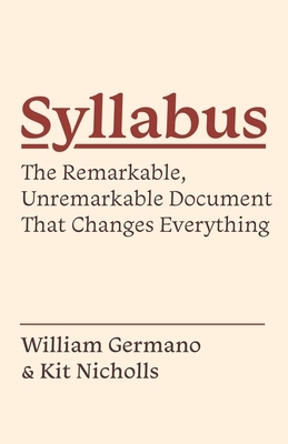 Syllabus: The Remarkable, Unremarkable Document That Changes Everything by William Germano, Kit Nicholls