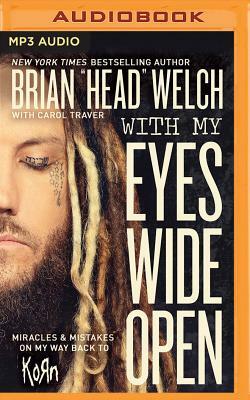 With My Eyes Wide Open: Miracles and Mistakes on My Way Back to Korn by Brian "Head" Welch