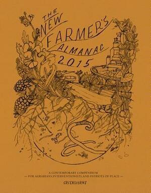 The New Farmer's Almanac, Volume 2: A Contemporary Compendium for Agrarians, Interventionists, and Patriots of Place by Severine von Tscharner Fleming, The Greenhorns