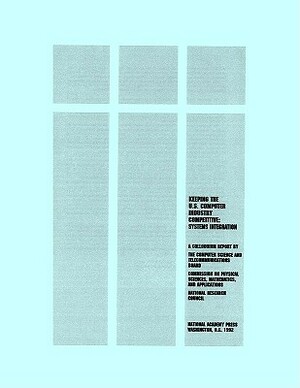 Keeping the U.S. Computer Industry Competitive: Systems Integration by Computer Science and Telecommunications, Commission on Physical Sciences Mathemat, National Research Council