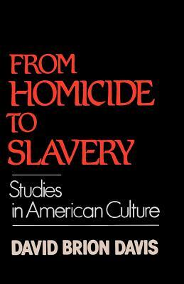 From Homicide to Slavery: Studies in American Culture by David Brion Davis