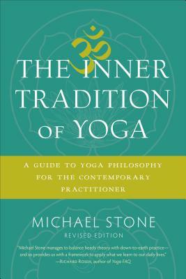 The Inner Tradition of Yoga: A Guide to Yoga Philosophy for the Contemporary Practitioner by Michael Stone