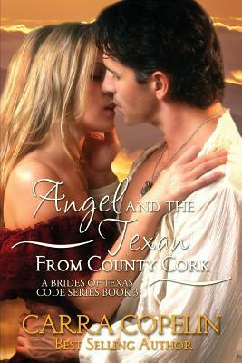 Angel and the Texan from County Cork: A Brides of Texas Code Series, Book 3 by Carra Copelin