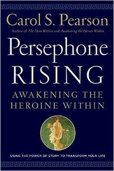 Persephone Rising: Awakening the Heroine Within by Carol S. Pearson