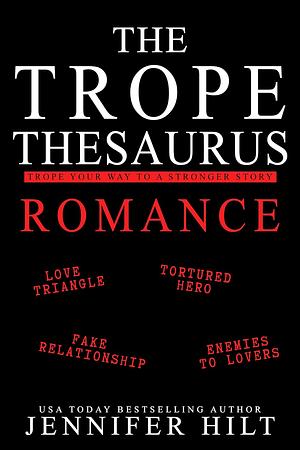 Trope Thesaurus Romance: Trope Your Way to a Stronger Story by Jennifer Hilt