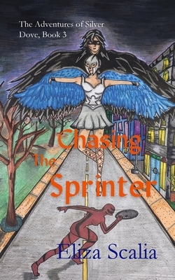 Chasing the Sprinter: A super hero adventure by Eliza Scalia