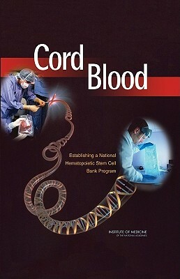 Cord Blood: Establishing a National Hematopoietic Stem Cell Bank Program by Committee on Establishing a National Cor, Institute of Medicine, Board on Health Sciences Policy