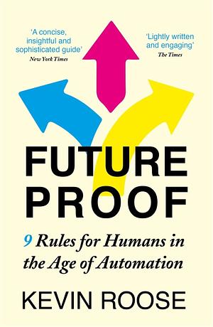 Futureproof: 9 Rules for Humans in the Age of Automation by Kevin Roose, Kevin Roose