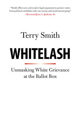 Whitelash: Unmasking White Grievance at the Ballot Box by Terry Smith