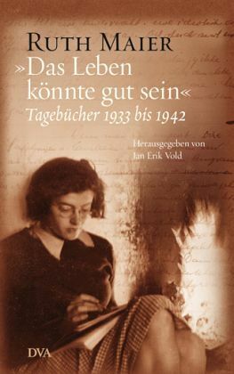 »Das Leben könnte gut sein« – Tagebücher 1933 bis 1942 by Jan Erik Vold, Ruth Maier