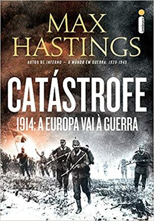 Catástrofe 1914: A Europa Vai à Guerra by Max Hastings