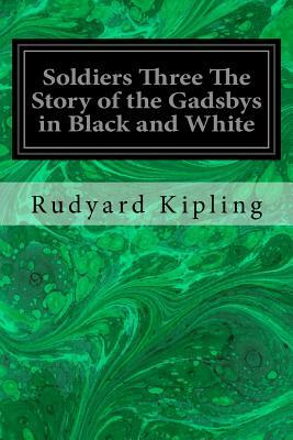 Soldiers Three The Story of the Gadsbys in Black and White by Rudyard Kipling