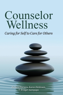 Counselor Wellness: Caring for Self to Care for Others by Richard D. Parsons, Karen L. Dickinson, Bridget Asempapa