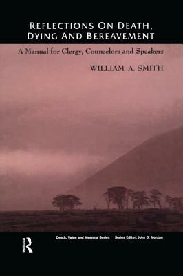 Reflections on Death, Dying and Bereavement: A Manual for Clergy, Counsellors and Speakers by William A. Smith