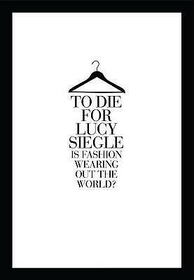To Die For: Is Fashion Wearing Out the World? by Lucy Siegle