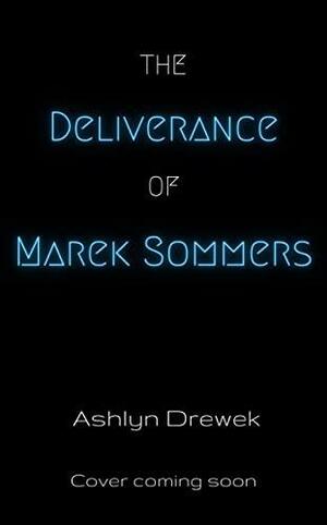 The Deliverance of Marek Sommers by Ashlyn Drewek