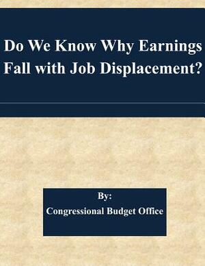 Do We Know Why Earnings Fall with Job Displacement? by Congressional Budget Office