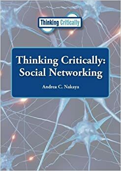 Social Networking (Thinking Critically) by Andrea C. Nakaya